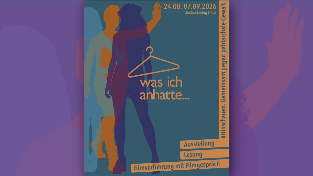 Plakat zur Ausstellung „Was ich anhatte“ mit stilisierten, überlagerten Frauen-Silhouetten und Kleiderbügel als Symbol. Beworben werden die Ausstellung sowie Lesung und Filmvorführung im Rahmen des Projekts „#Hinschauen. Gemeinsam gegen patriarchale Gewalt“ vom 24.08. bis 07.09.2026 im Justus-Liebig-Haus.
