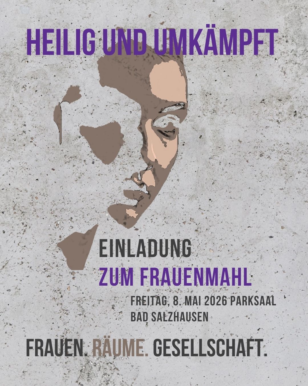 Das Plakat zu der Veranstaltung Frauenmahl mit allen wesentlichen Angaben deutet ein Frauenporträt an. Der Hintergrund ist grau, mutet an wie Beson, die Schrift lila, graubraun und schwarz und weist zeigt eine
